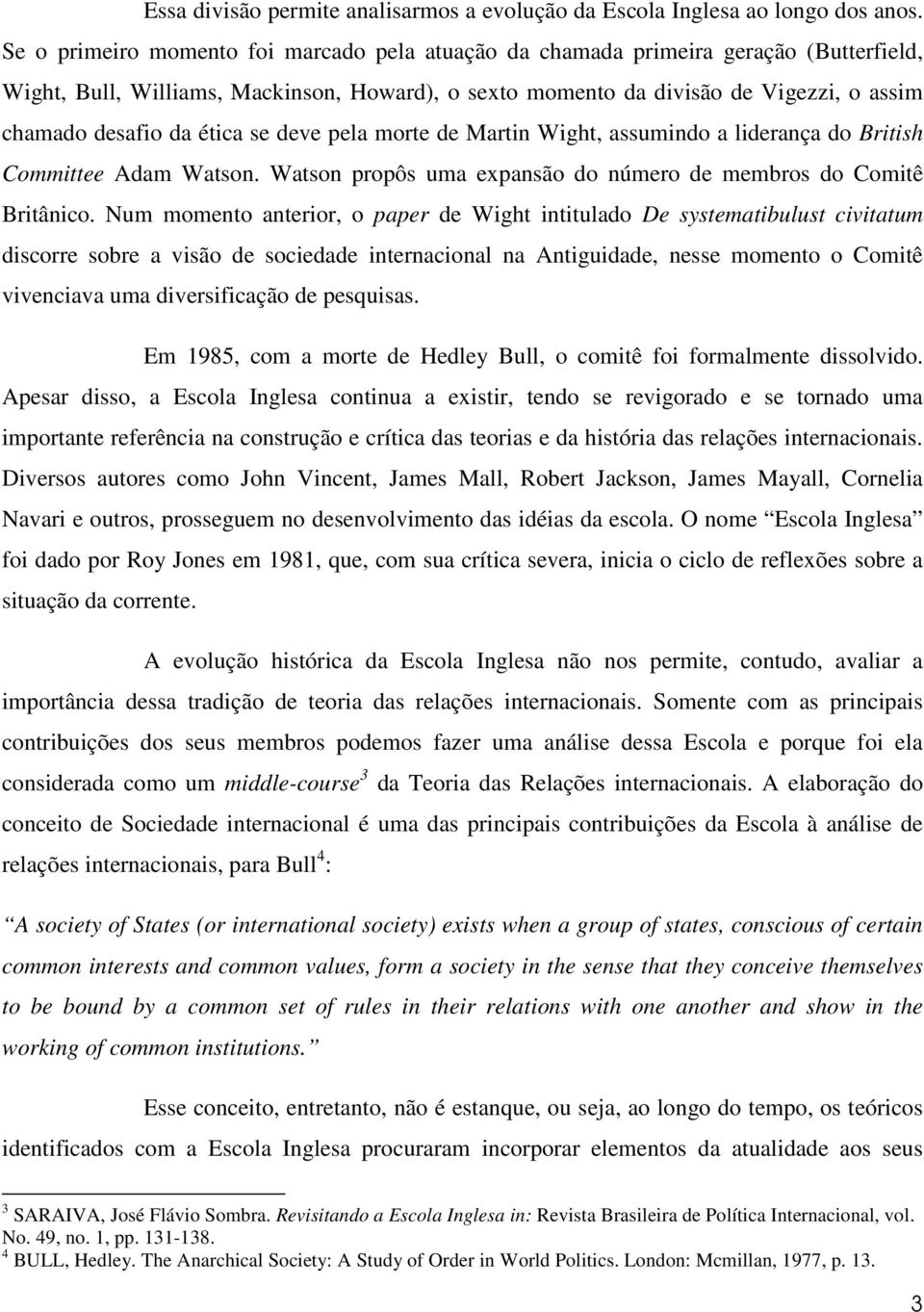 ética se deve pela morte de Martin Wight, assumindo a liderança do British Committee Adam Watson. Watson propôs uma expansão do número de membros do Comitê Britânico.