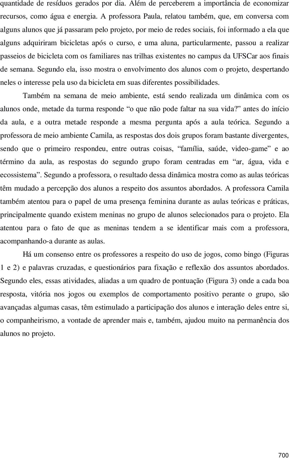 uma aluna, particularmente, passou a realizar passeios de bicicleta com os familiares nas trilhas existentes no campus da UFSCar aos finais de semana.