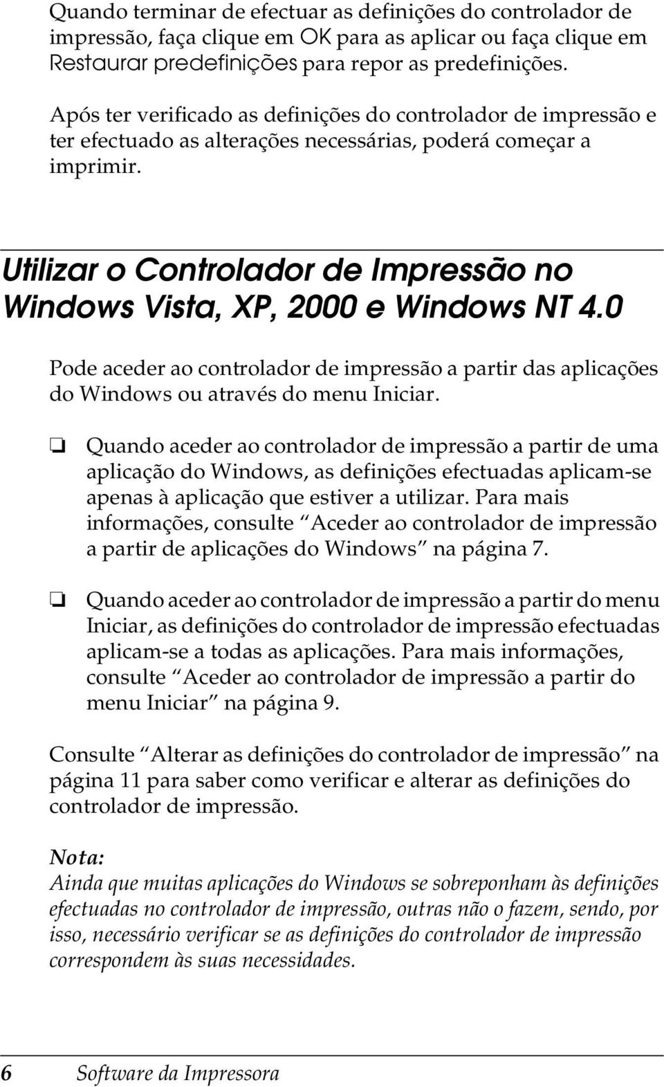 Utilizar o Controlador de Impressão no Windows Vista, XP, 2000 e Windows NT 4.0 Pode aceder ao controlador de impressão a partir das aplicações do Windows ou através do menu Iniciar.