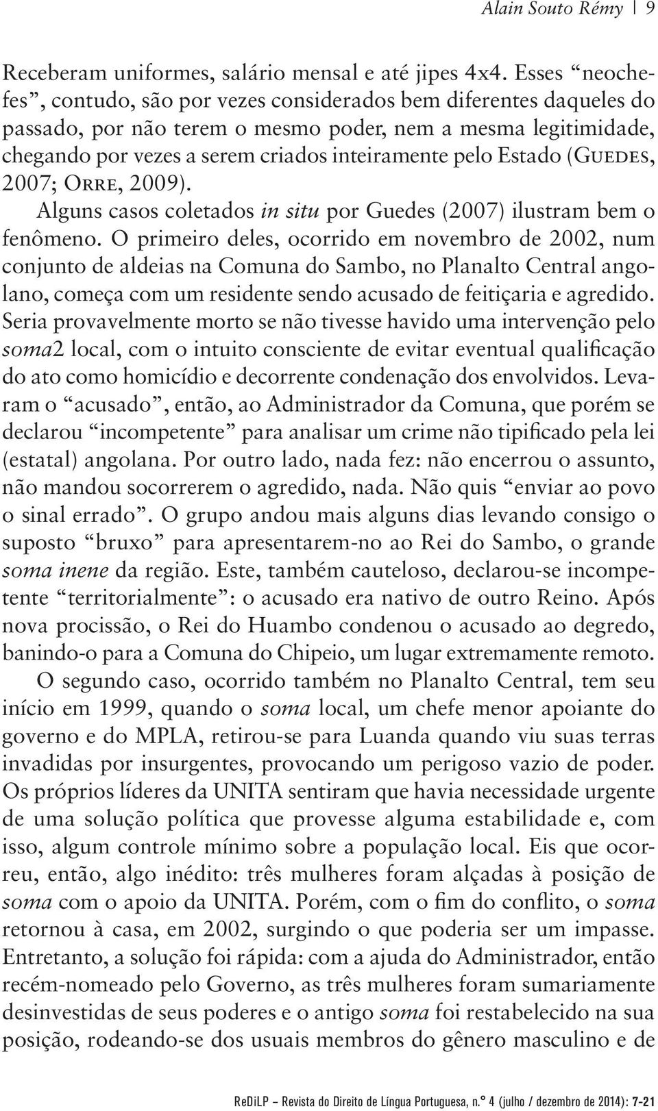 Estado (Guedes, 2007; Orre, 2009). Alguns casos coletados in situ por Guedes (2007) ilustram bem o fenômeno.