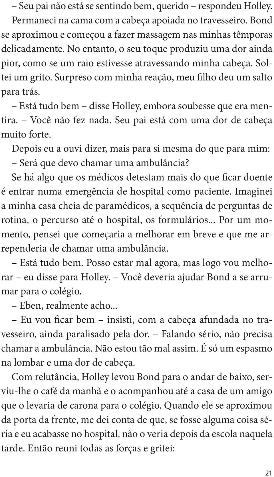 Está tudo bem disse Holley, embora soubesse que era mentira. Você não fez nada. Seu pai está com uma dor de cabeça muito forte.