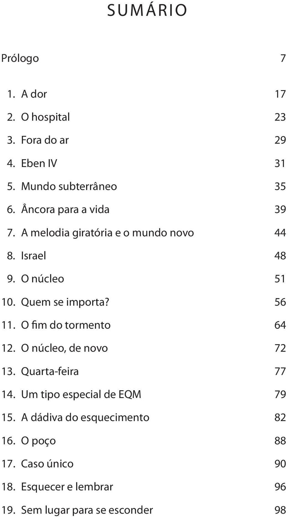 56 11. O fim do tormento 64 12. O núcleo, de novo 72 13. Quarta-feira 77 14. Um tipo especial de EQM 79 15.