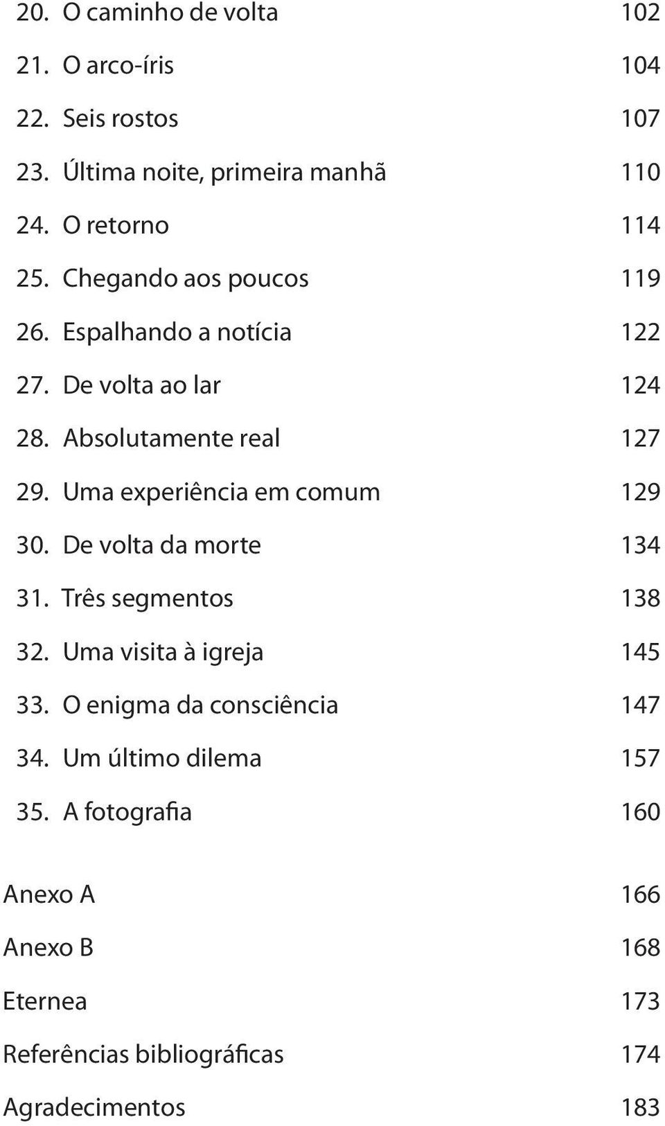 Uma experiência em comum 129 30. De volta da morte 134 31. Três segmentos 138 32. Uma visita à igreja 145 33.