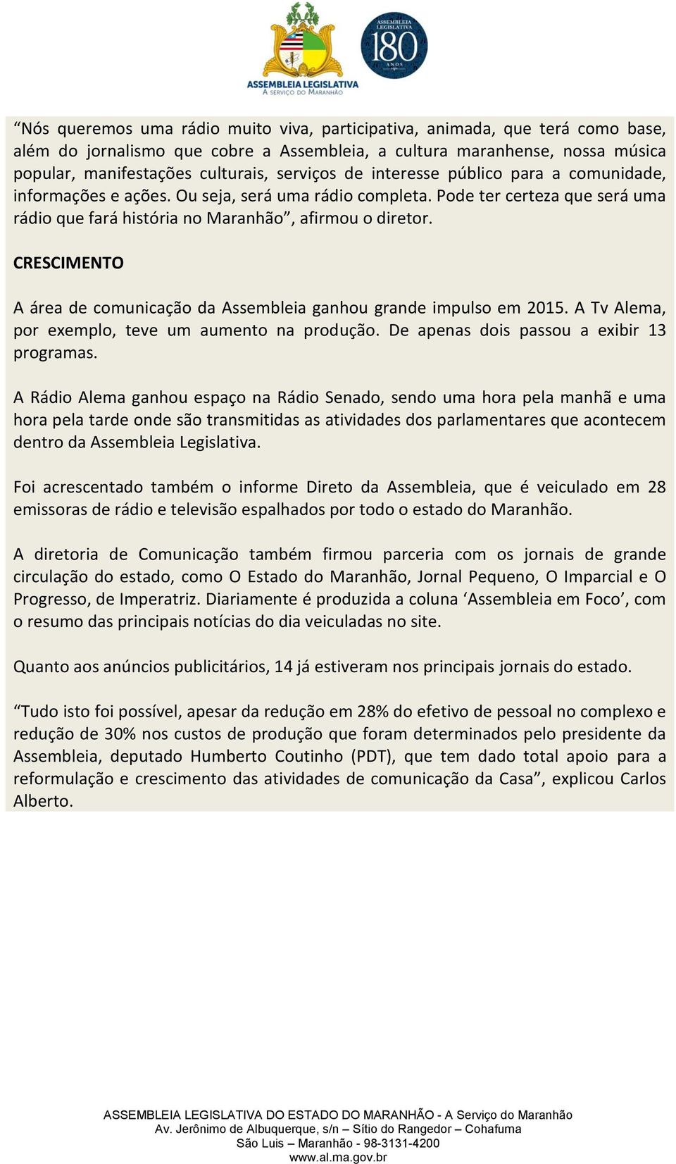 CRESCIMENTO A área de comunicação da Assembleia ganhou grande impulso em 2015. A Tv Alema, por exemplo, teve um aumento na produção. De apenas dois passou a exibir 13 programas.