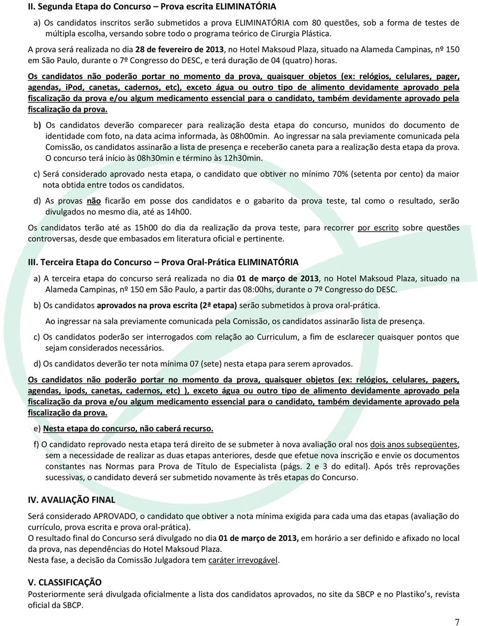 A prova será realizada no dia 28 de fevereiro de 2013, no Hotel Maksoud Plaza, situado na Alameda Campinas, nº 150 em São Paulo, durante o 7º Congresso do DESC, e terá duração de 04 (quatro) horas.