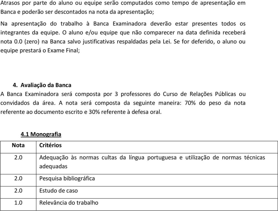 Se for deferido, o aluno ou equipe prestará o Exame Final; 4. Avaliação da Banca A Banca Examinadora será composta por 3 professores do Curso de Relações Públicas ou convidados da área.