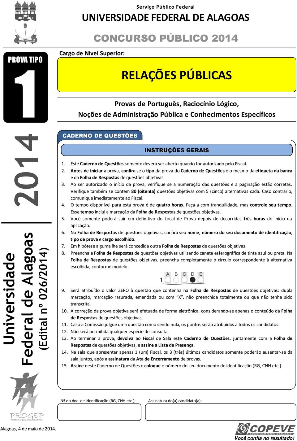 Este Caderno de Questões somente deverá ser aberto quando for autorizado pelo Fiscal. 2.