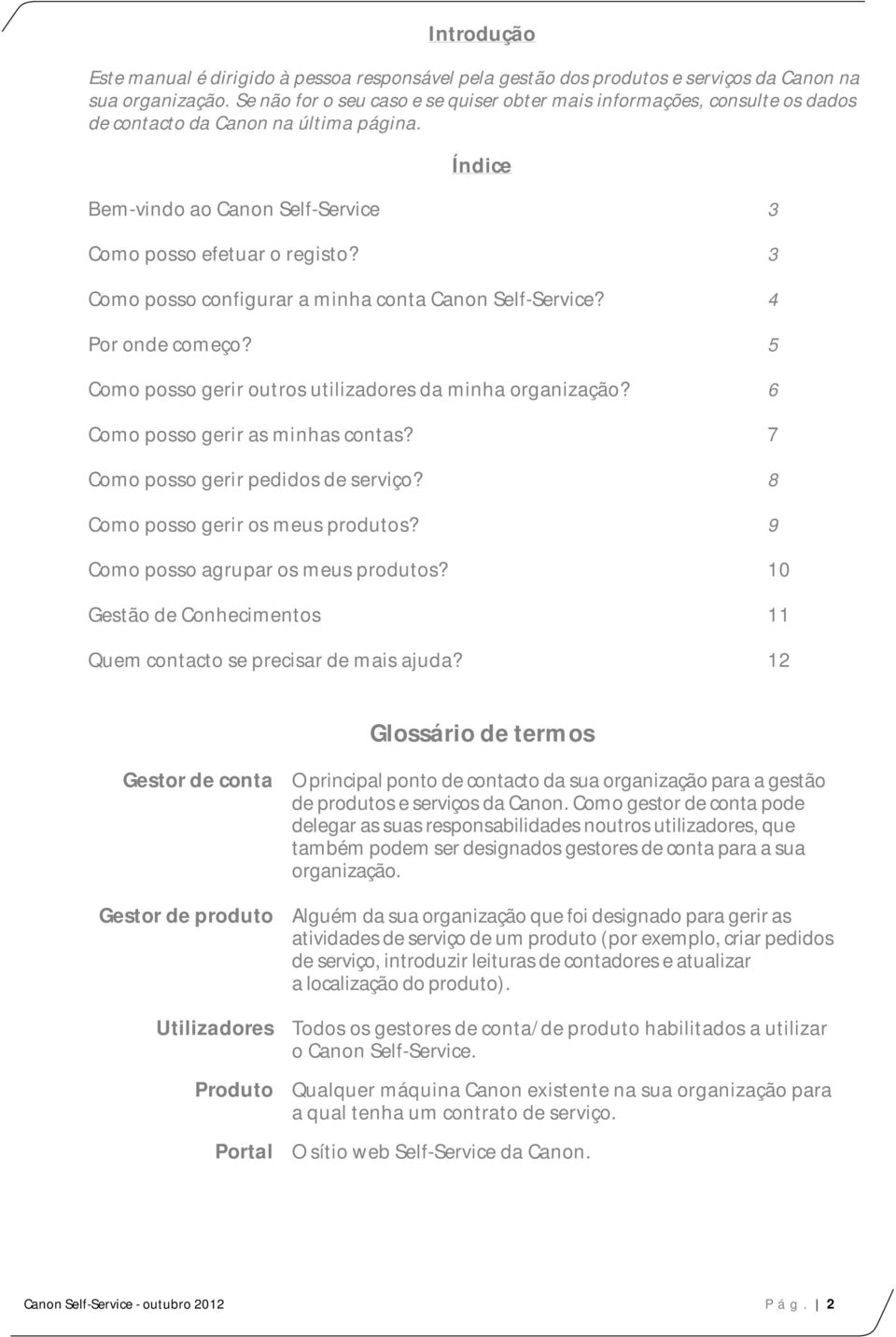 3 Como posso configurar a minha conta Canon Self-Service? 4 Por onde começo? 5 Como posso gerir outros utilizadores da minha organização? 6 Como posso gerir as minhas contas?