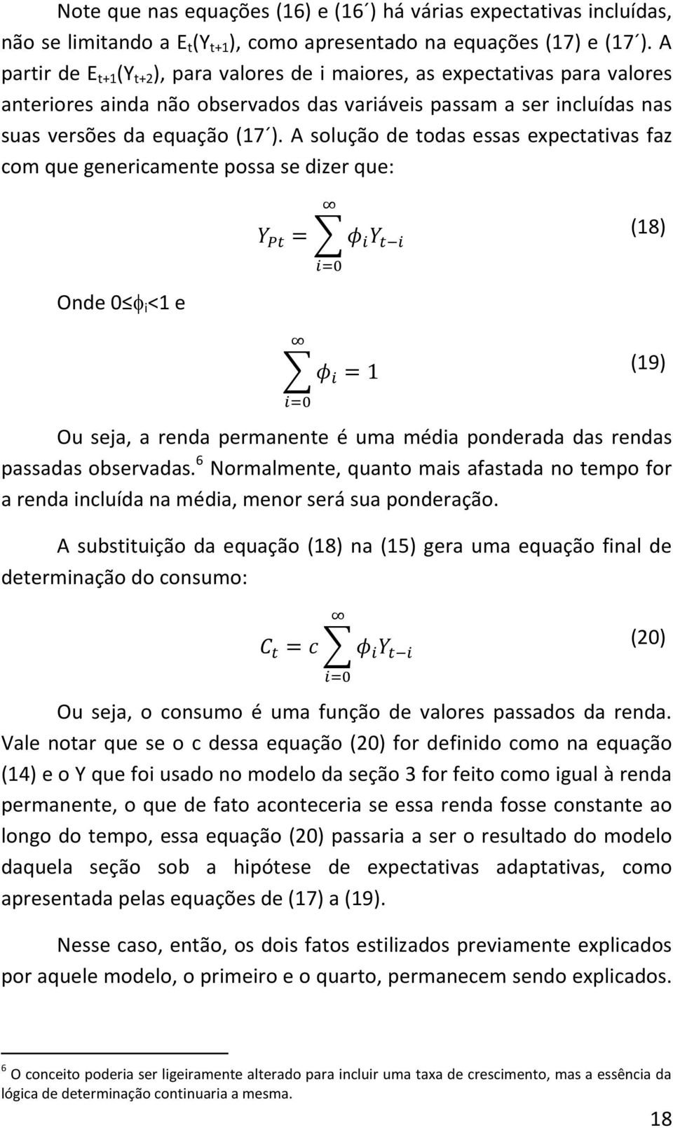 A solução de todas essas expectativas faz com que genericamente possa se dizer que: (18) Onde 0 i <1 e (19) Ou seja, a renda permanente é uma média ponderada das rendas passadas observadas.