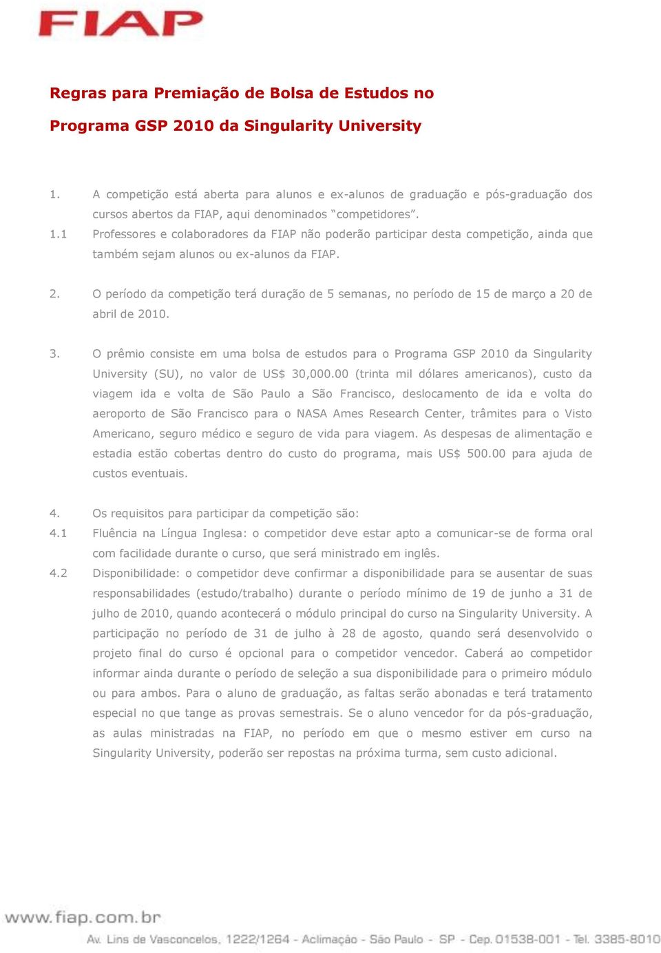 1 Professores e colaboradores da FIAP não poderão participar desta competição, ainda que também sejam alunos ou ex-alunos da FIAP. 2.