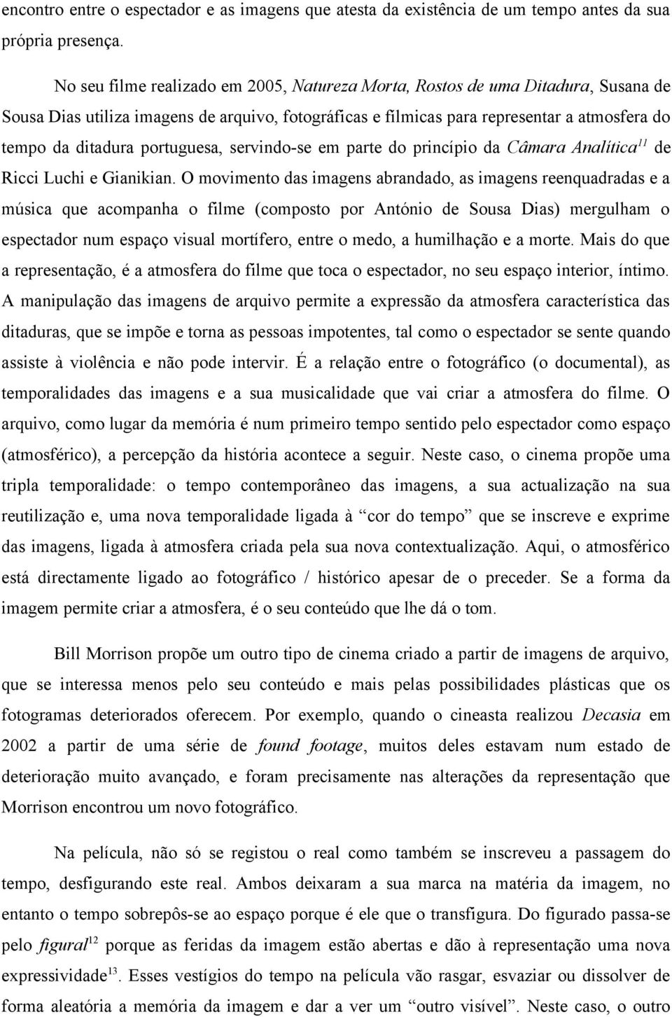 portuguesa, servindo-se em parte do princípio da Câmara Analítica 11 de Ricci Luchi e Gianikian.