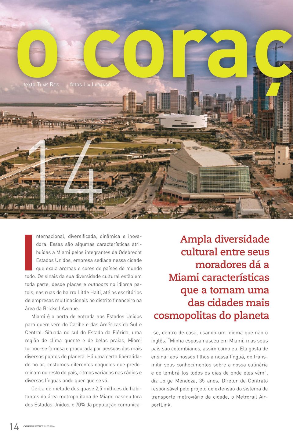 Os sinais da sua diversidade cultural estão em toda parte, desde placas e outdoors no idioma patois, nas ruas do bairro Little Haiti, até os escritórios de empresas multinacionais no distrito