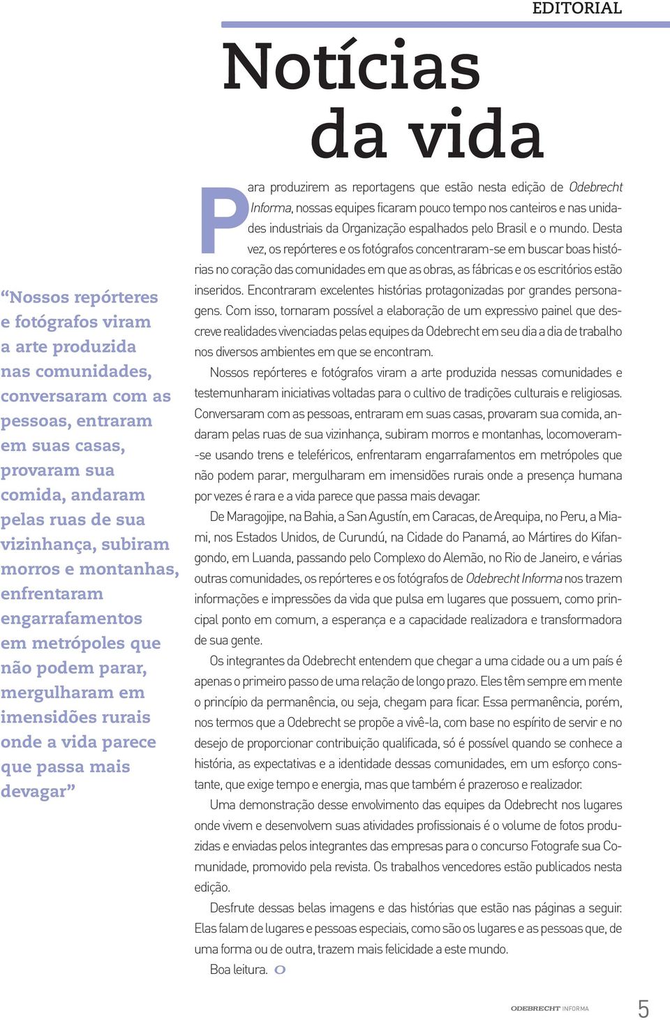 reportagens que estão nesta edição de Odebrecht Informa, nossas equipes ficaram pouco tempo nos canteiros e nas unidades industriais da Organização espalhados pelo Brasil e o mundo.