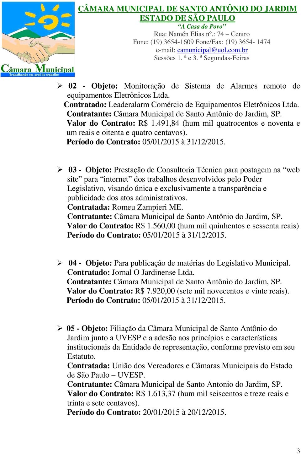 03 - Objeto: Prestação de Consultoria Técnica para postagem na web site para internet dos trabalhos desenvolvidos pelo Poder Legislativo, visando única e exclusivamente a transparência e publicidade