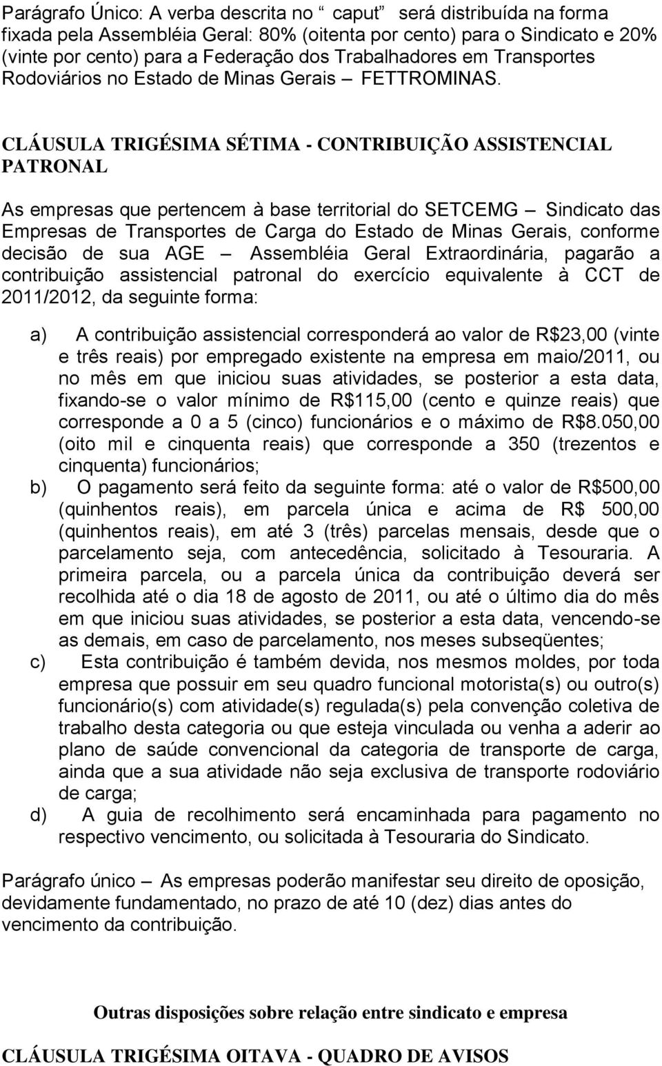 CLÁUSULA TRIGÉSIMA SÉTIMA - CONTRIBUIÇÃO ASSISTENCIAL PATRONAL As empresas que pertencem à base territorial do SETCEMG Sindicato das Empresas de Transportes de Carga do Estado de Minas Gerais,