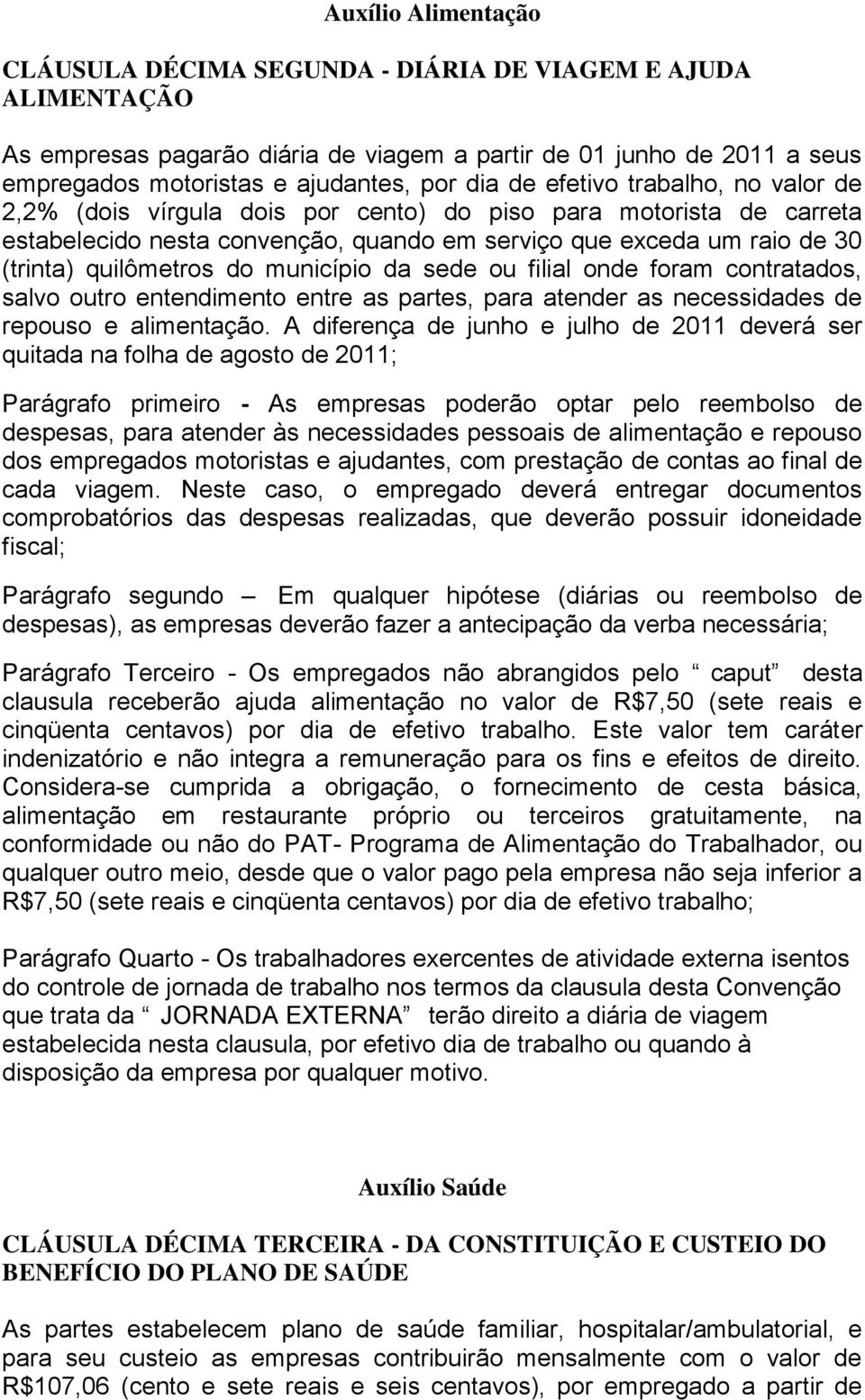 município da sede ou filial onde foram contratados, salvo outro entendimento entre as partes, para atender as necessidades de repouso e alimentação.