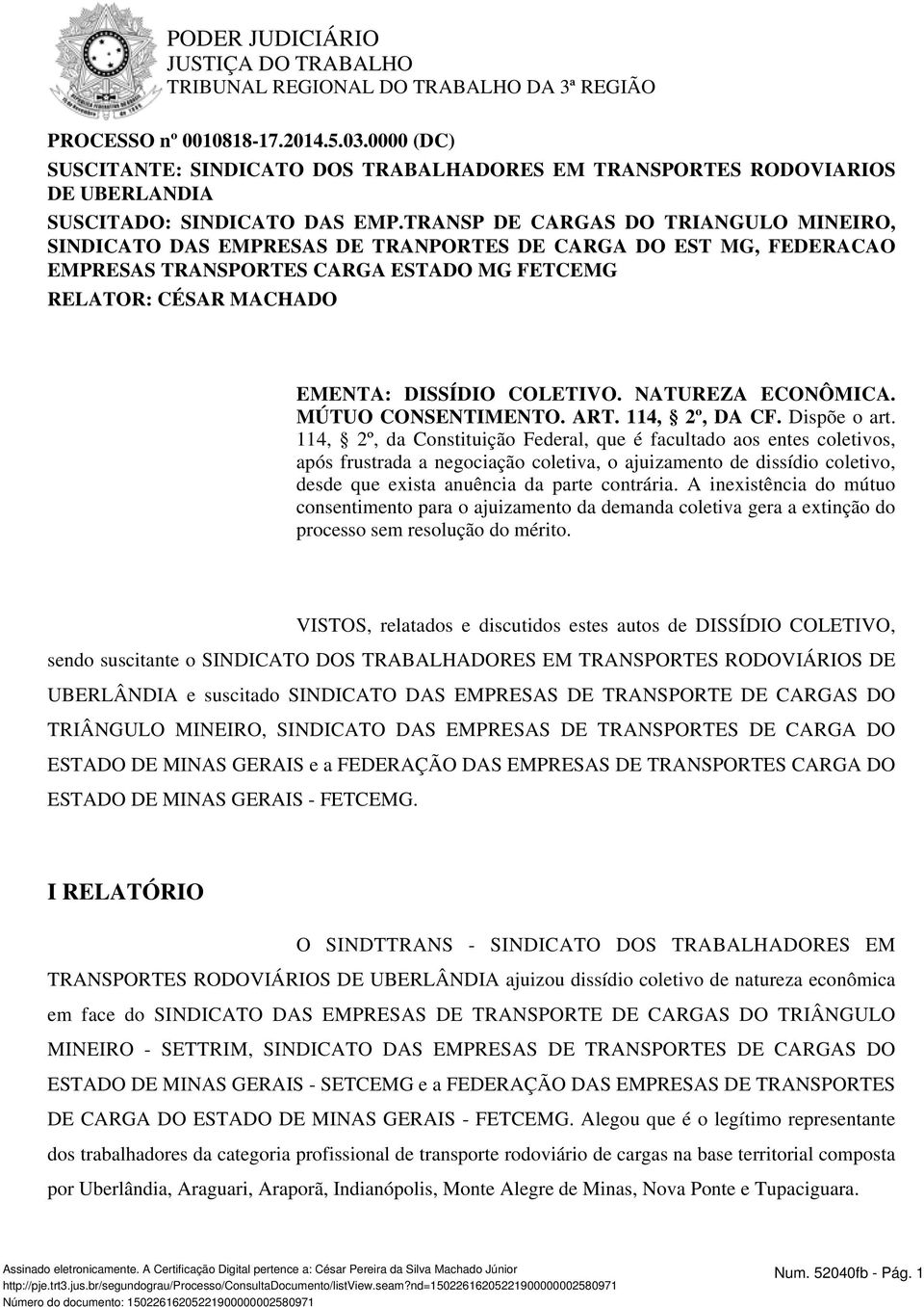 TRANSP DE CARGAS DO TRIANGULO MINEIRO, SINDICATO DAS EMPRESAS DE TRANPORTES DE CARGA DO EST MG, FEDERACAO EMPRESAS TRANSPORTES CARGA ESTADO MG FETCEMG RELATOR: CÉSAR MACHADO EMENTA: DISSÍDIO COLETIVO.