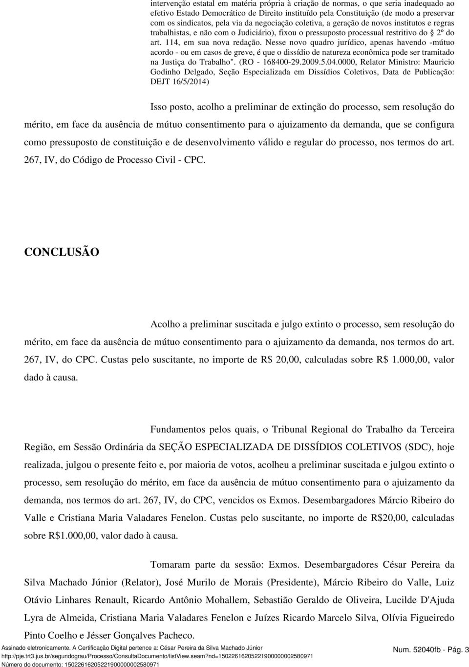 Nesse novo quadro jurídico, apenas havendo -mútuo acordo - ou em casos de greve, é que o dissídio de natureza econômica pode ser tramitado na Justiça do Trabalho". (RO - 168400-29.2009.5.04.