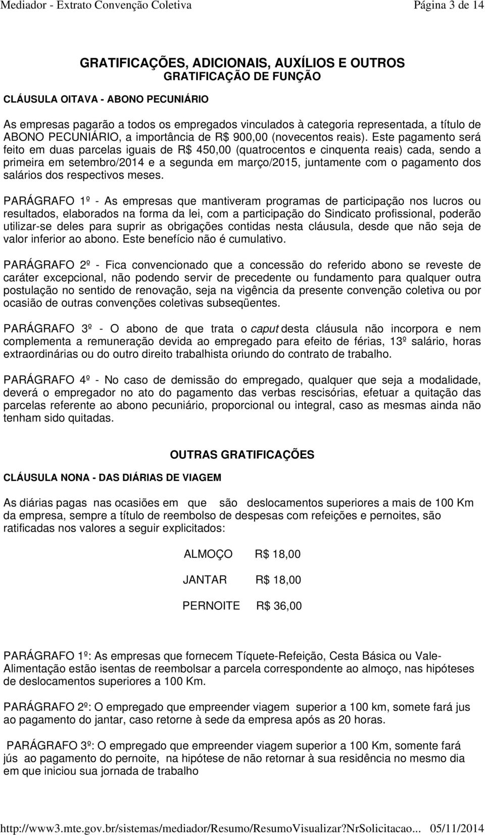 Este pagamento será feito em duas parcelas iguais de R$ 450,00 (quatrocentos e cinquenta reais) cada, sendo a primeira em setembro/2014 e a segunda em março/2015, juntamente com o pagamento dos