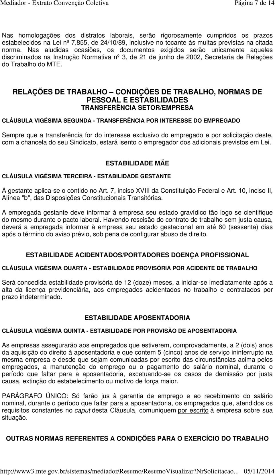 RELAÇÕES DE TRABALHO CONDIÇÕES DE TRABALHO, NORMAS DE PESSOAL E ESTABILIDADES TRANSFERÊNCIA SETOR/EMPRESA CLÁUSULA VIGÉSIMA SEGUNDA - TRANSFERÊNCIA POR INTERESSE DO EMPREGADO Sempre que a