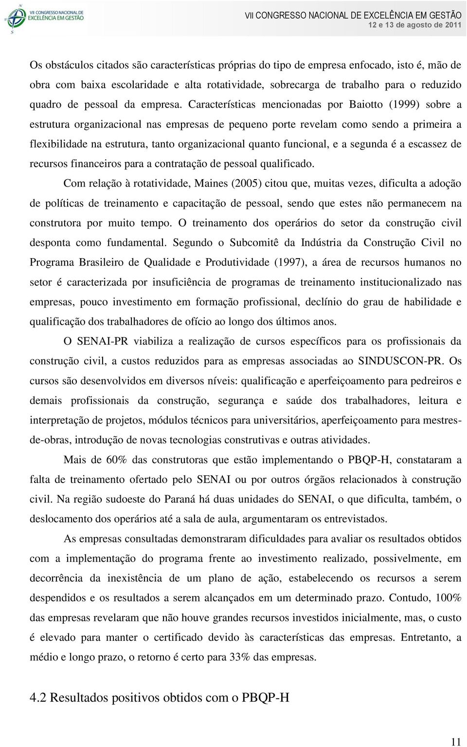 Características mencionadas por Baiotto (1999) sobre a estrutura organizacional nas empresas de pequeno porte revelam como sendo a primeira a flexibilidade na estrutura, tanto organizacional quanto