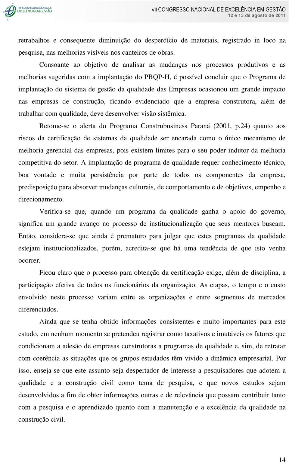 qualidade das Empresas ocasionou um grande impacto nas empresas de construção, ficando evidenciado que a empresa construtora, além de trabalhar com qualidade, deve desenvolver visão sistêmica.