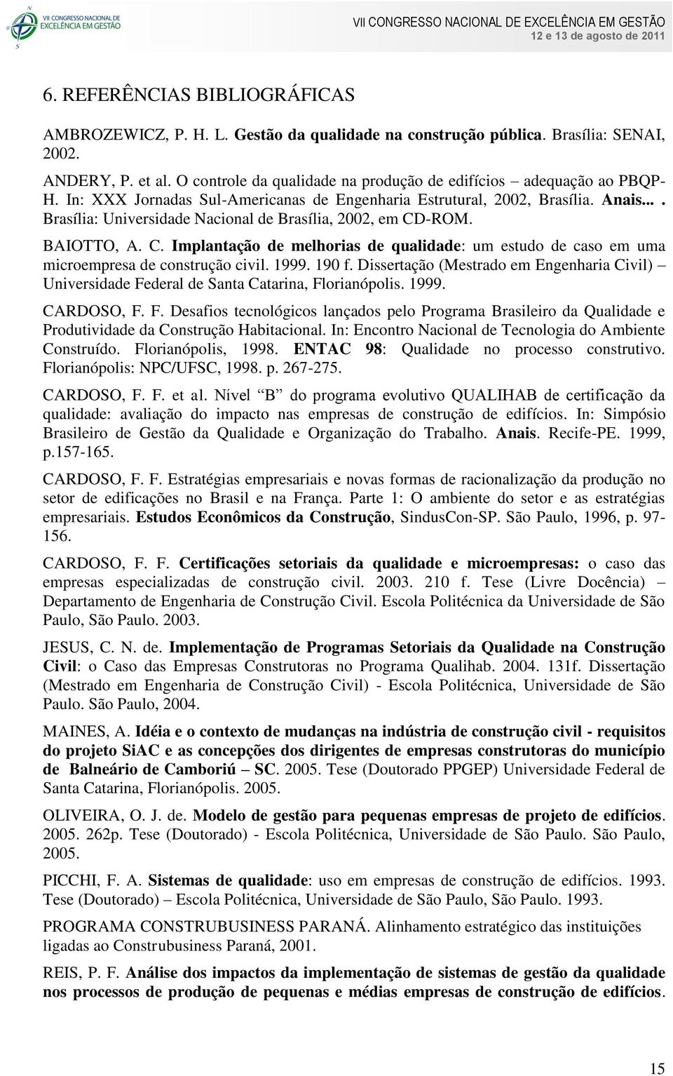 ... Brasília: Universidade Nacional de Brasília, 2002, em CD-ROM. BAIOTTO, A. C. Implantação de melhorias de qualidade: um estudo de caso em uma microempresa de construção civil. 1999. 190 f.