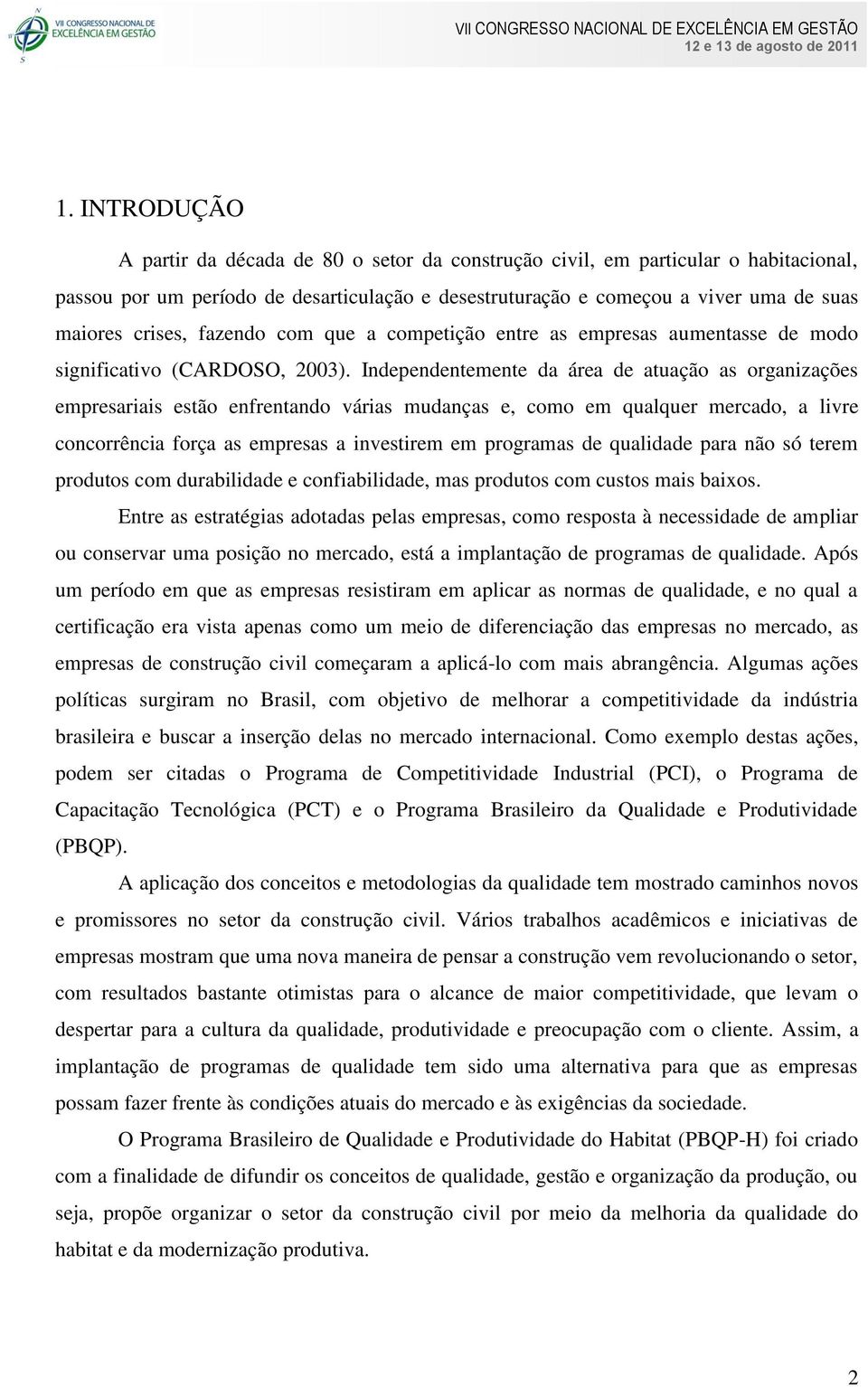 Independentemente da área de atuação as organizações empresariais estão enfrentando várias mudanças e, como em qualquer mercado, a livre concorrência força as empresas a investirem em programas de