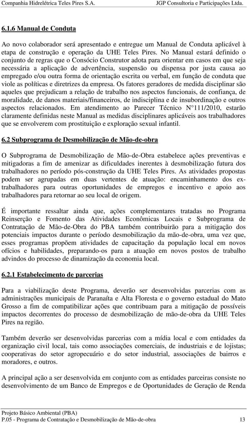 empregado e/ou outra forma de orientação escrita ou verbal, em função de conduta que viole as políticas e diretrizes da empresa.