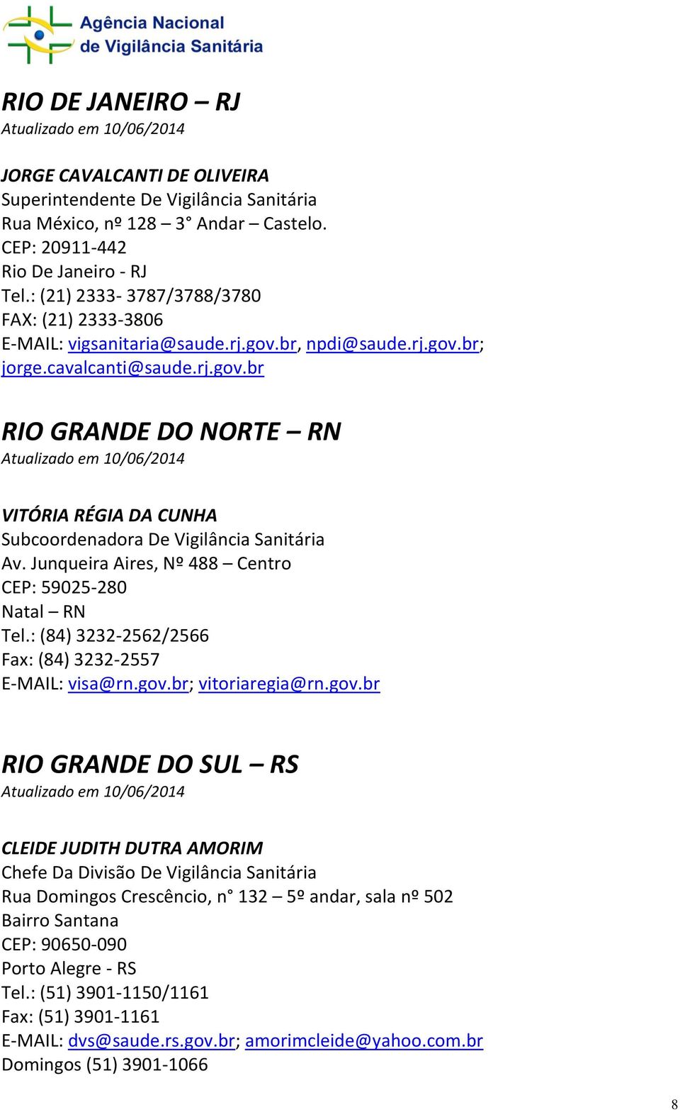 Junqueira Aires, Nº 488 Centro CEP: 59025-280 Natal RN Tel.: (84) 3232-2562/2566 Fax: (84) 3232-2557 E-MAIL: visa@rn.gov.