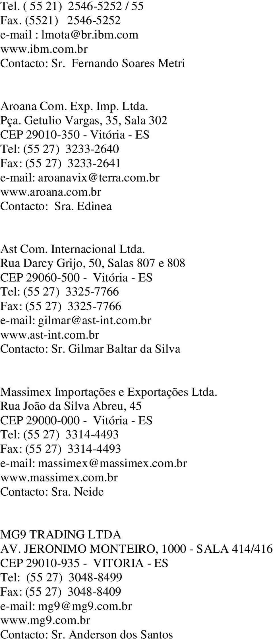 Internacional Ltda. Rua Darcy Grijo, 50, Salas 807 e 808 CEP 29060-500 - Vitória - ES Tel: (55 27) 3325-7766 Fax: (55 27) 3325-7766 e-mail: gilmar@ast-int.com.br www.ast-int.com.br Contacto: Sr.