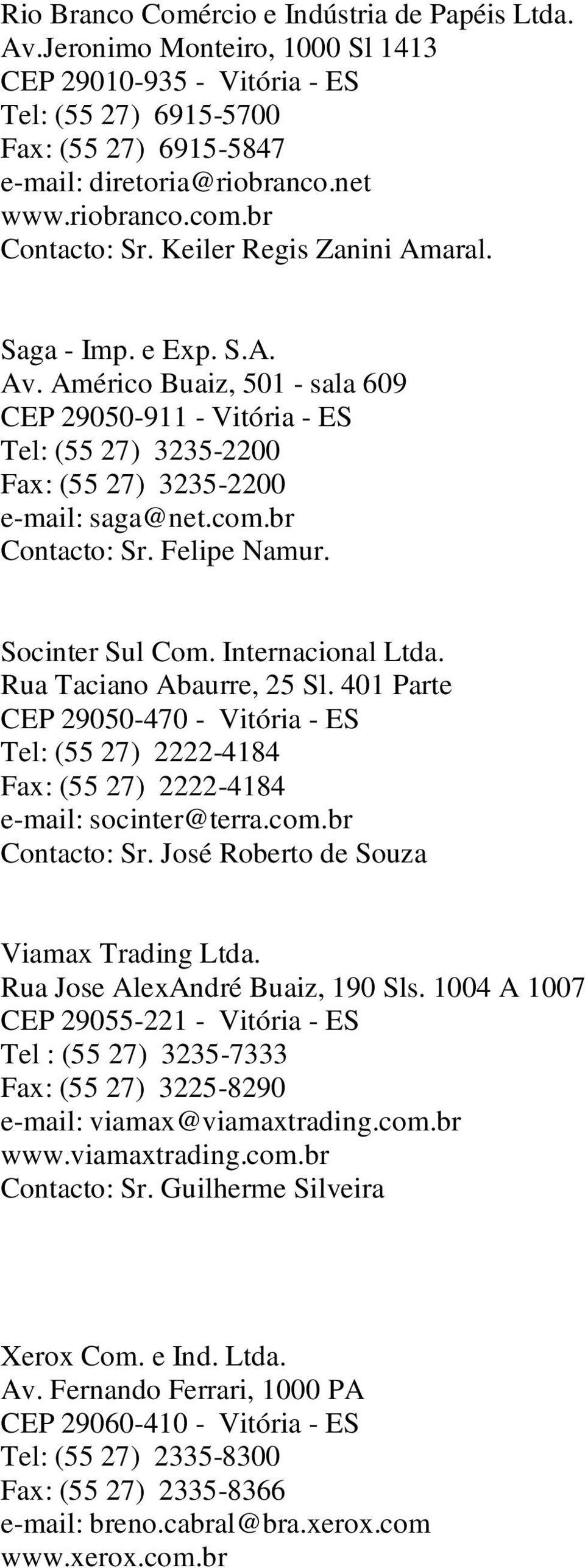 Américo Buaiz, 501 - sala 609 CEP 29050-911 - Vitória - ES Tel: (55 27) 3235-2200 Fax: (55 27) 3235-2200 e-mail: saga@net.com.br Contacto: Sr. Felipe Namur. Socinter Sul Com. Internacional Ltda.