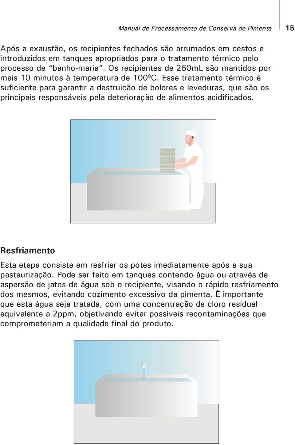 Esse tratamento térmico é suficiente para garantir a destruição de bolores e leveduras, que são os principais responsáveis pela deterioração de alimentos acidificados.