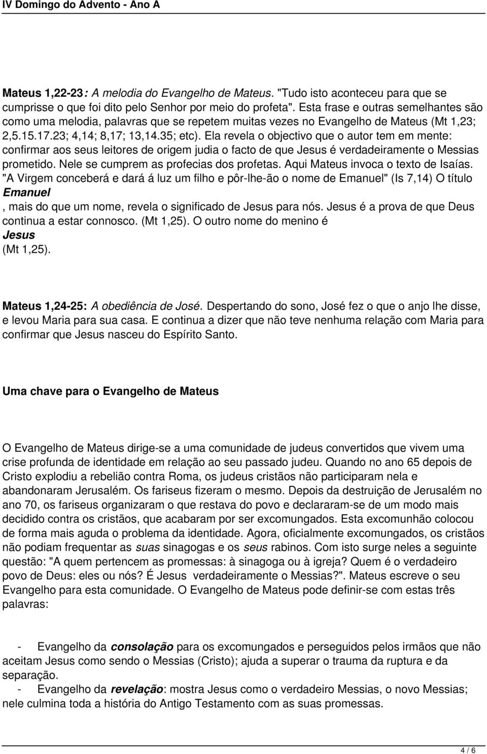 Ela revela o objectivo que o autor tem em mente: confirmar aos seus leitores de origem judia o facto de que Jesus é verdadeiramente o Messias prometido. Nele se cumprem as profecias dos profetas.