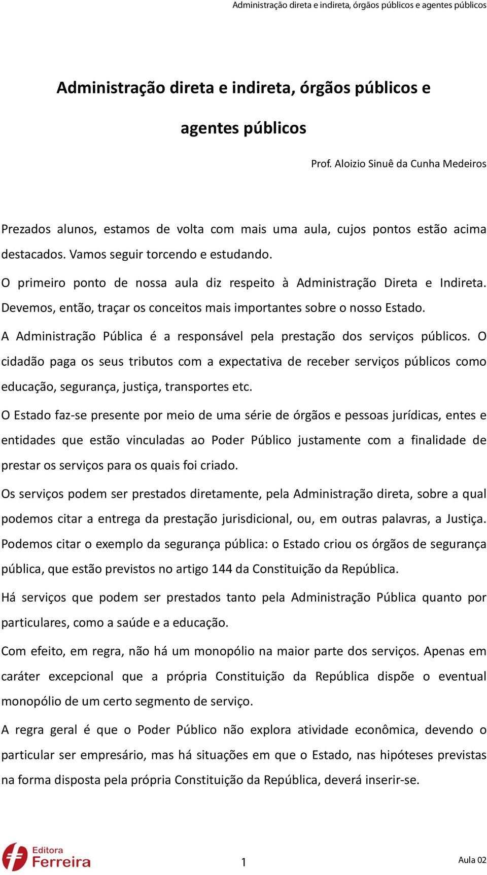 A Administração Pública é a responsável pela prestação dos serviços públicos.