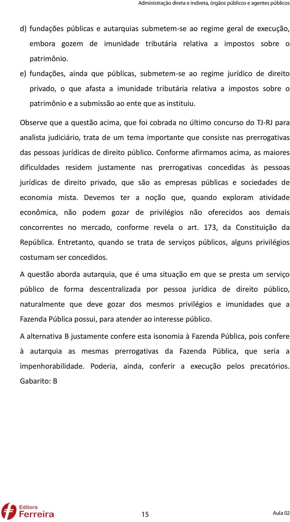 Observe que a questão acima, que foi cobrada no último concurso do TJ-RJ para analista judiciário, trata de um tema importante que consiste nas prerrogativas das pessoas jurídicas de direito público.