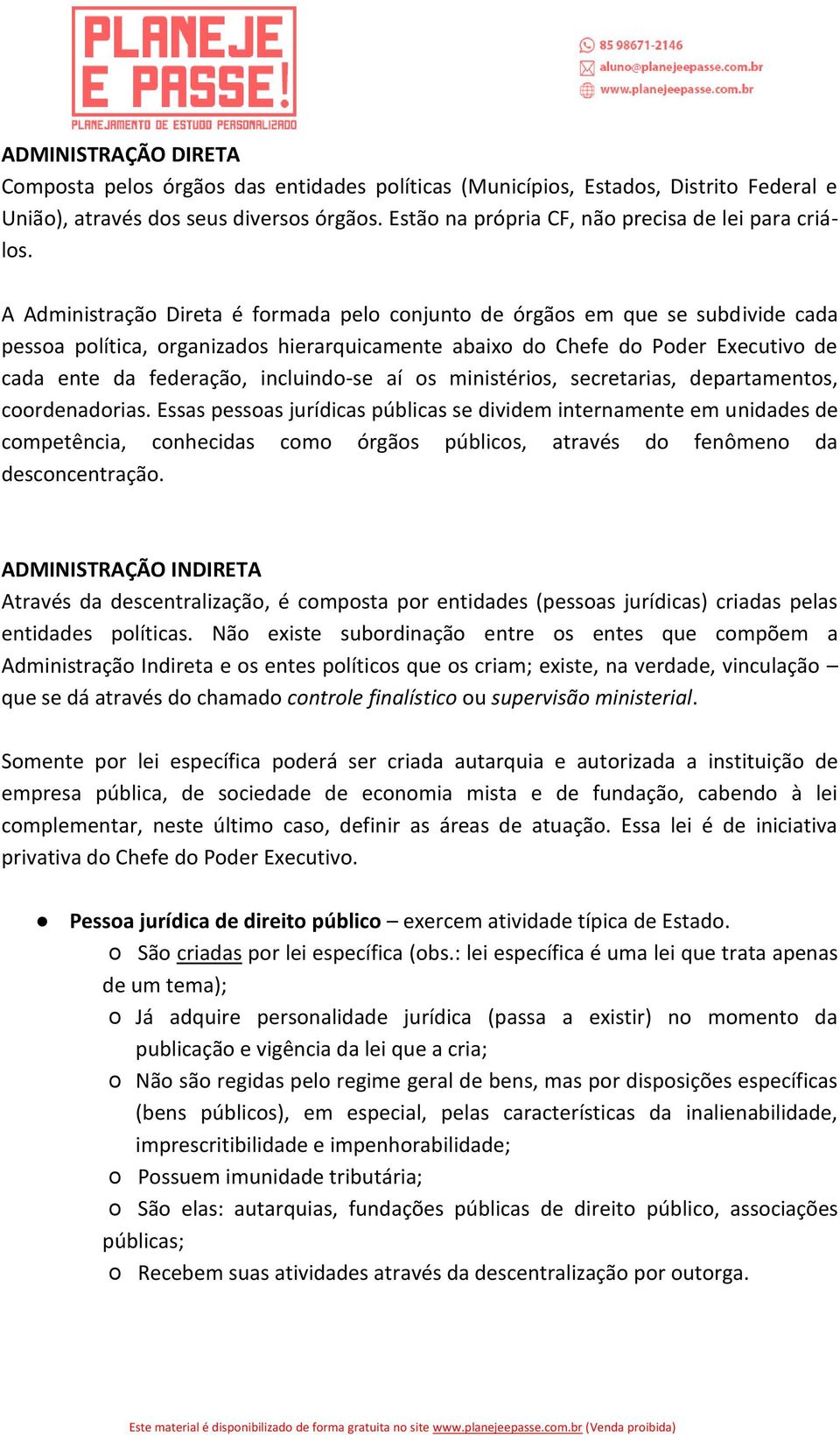 A Administração Direta é formada pelo conjunto de órgãos em que se subdivide cada pessoa política, organizados hierarquicamente abaixo do Chefe do Poder Executivo de cada ente da federação,