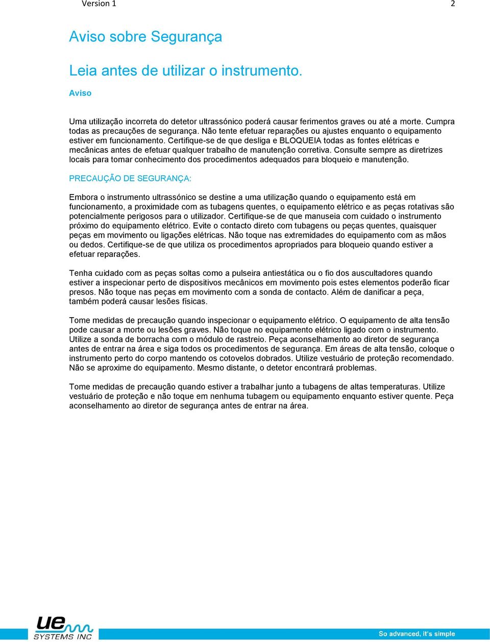 Certifique-se de que desliga e BLOQUEIA todas as fontes elétricas e mecânicas antes de efetuar qualquer trabalho de manutenção corretiva.