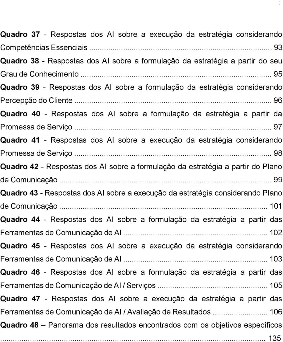 .. 95 Quadro 39 - Respostas dos AI sobre a formulação da estratégia considerando Percepção do Cliente... 96 Quadro 40 - Respostas dos AI sobre a formulação da estratégia a partir da Promessa de Serviço.