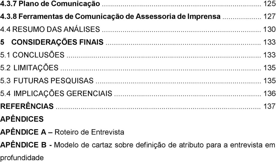 3 FUTURAS PESQUISAS... 135 5.4 IMPLICAÇÕES GERENCIAIS... 136 REFERÊNCIAS.