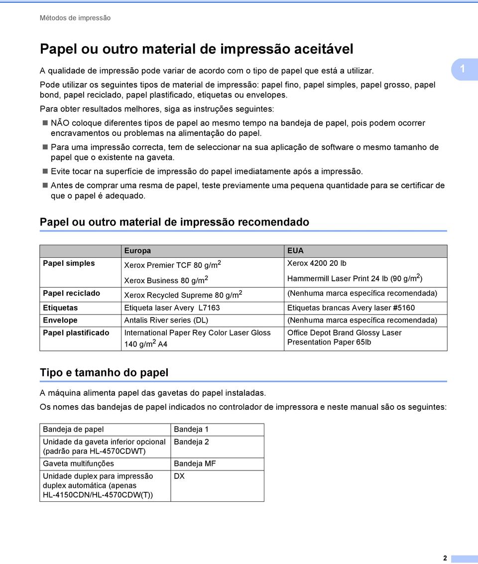 Para obter resultados melhores, siga as instruções seguintes: NÃO coloque diferentes tipos de papel ao mesmo tempo na bandeja de papel, pois podem ocorrer encravamentos ou problemas na alimentação do