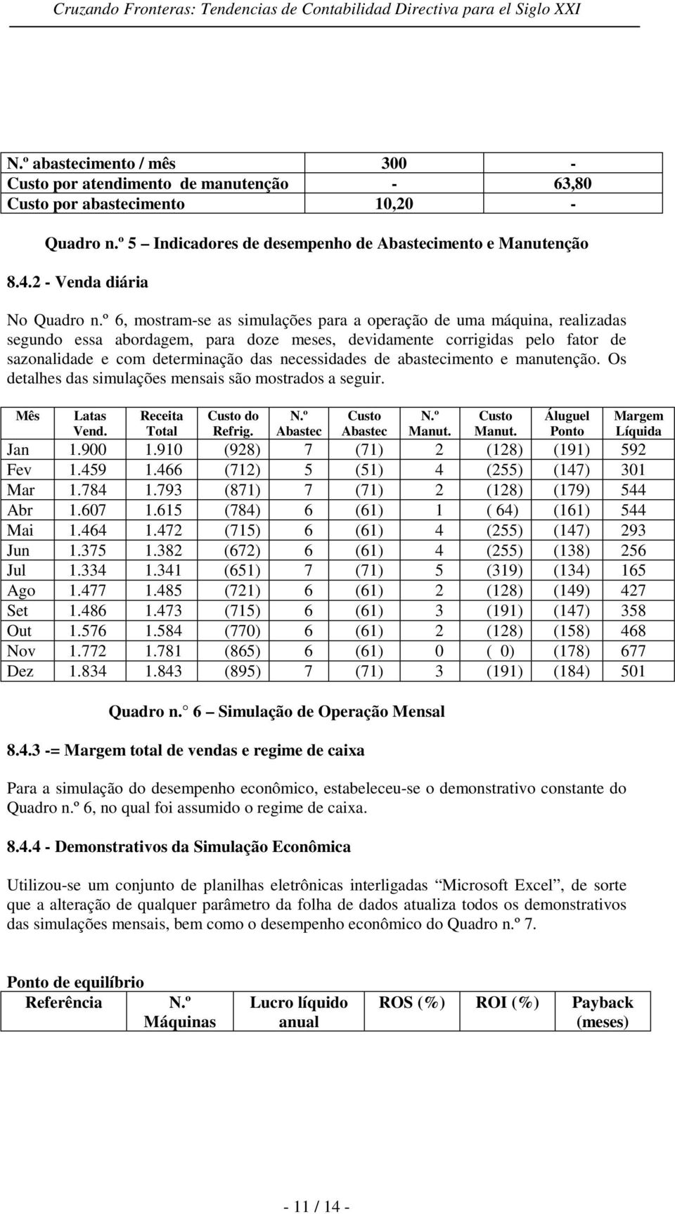 º 6, mostram-se as simulações para a operação de uma máquina, realizadas segundo essa abordagem, para doze meses, devidamente corrigidas pelo fator de sazonalidade e com determinação das necessidades