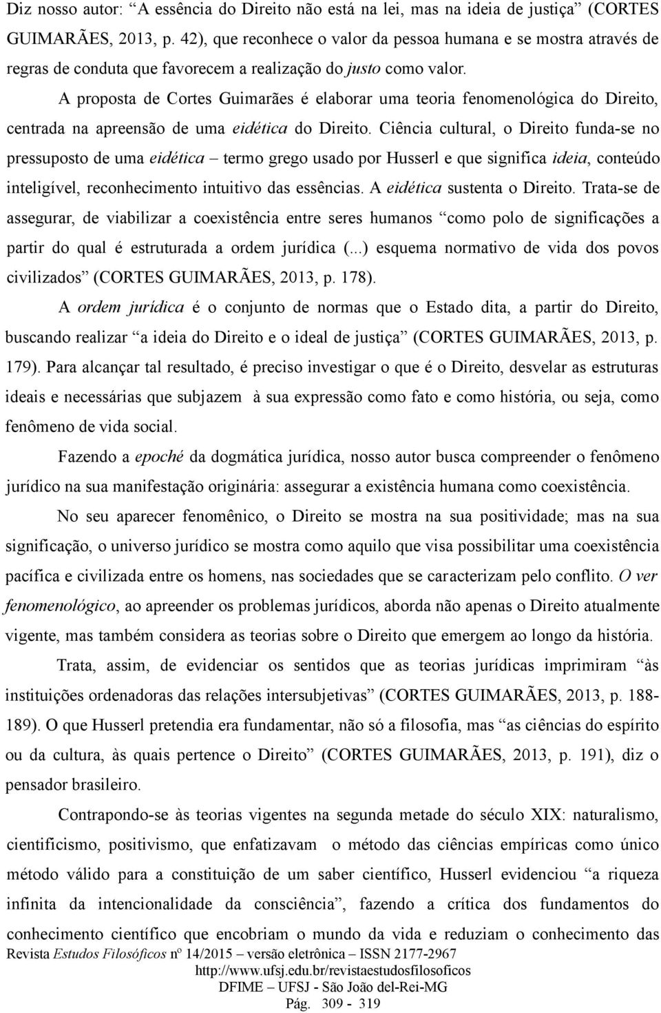 A proposta de Cortes Guimarães é elaborar uma teoria fenomenológica do Direito, centrada na apreensão de uma eidética do Direito.