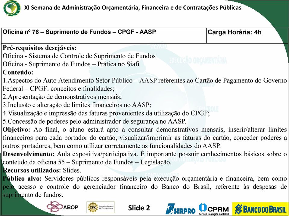 Inclusão e alteração de limites financeiros no AASP; 4.Visualização e impressão das faturas provenientes da utilização do CPGF; 5.Concessão de poderes pelo administrador de segurança no AASP.