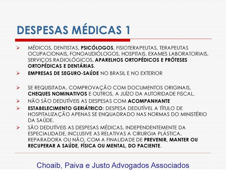 NÃO SÃO DEDUTÍVEIS AS DESPESAS COM ACOMPANHANTE ESTABELECIMENTO GERIÁTRICO: DESPESA DEDUTÍVEL A TÍTULO DE HOSPITALIZAÇÃO APENAS SE ENQUADRADO NAS NORMAS DO MINISTÉRIO DA SAÚDE.