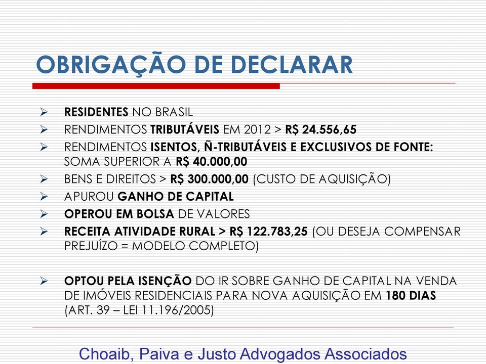 000,00 (CUSTO DE AQUISIÇÃO) APUROU GANHO DE CAPITAL OPEROU EM BOLSA DE VALORES RECEITA ATIVIDADE RURAL > R$ 122.