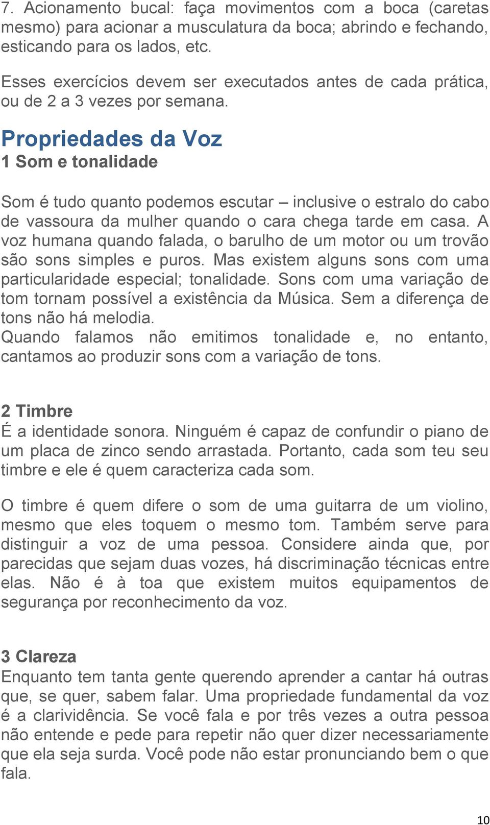 Propriedades da Voz 1 Som e tonalidade Som é tudo quanto podemos escutar inclusive o estralo do cabo de vassoura da mulher quando o cara chega tarde em casa.