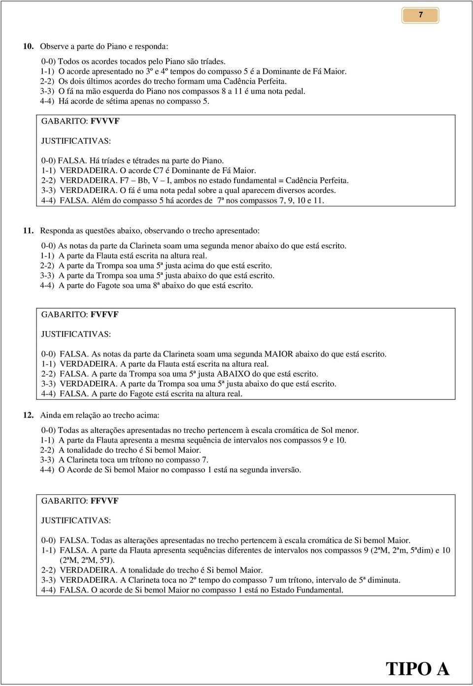 GABARITO: FVVVF 0-0) FALSA. Há tríades e tétrades na parte do Piano. 1-1) VERDADEIRA. O acorde C7 é Dominante de Fá Maior. 2-2) VERDADEIRA. F7 Bb, V I, ambos no estado fundamental = Cadência Perfeita.