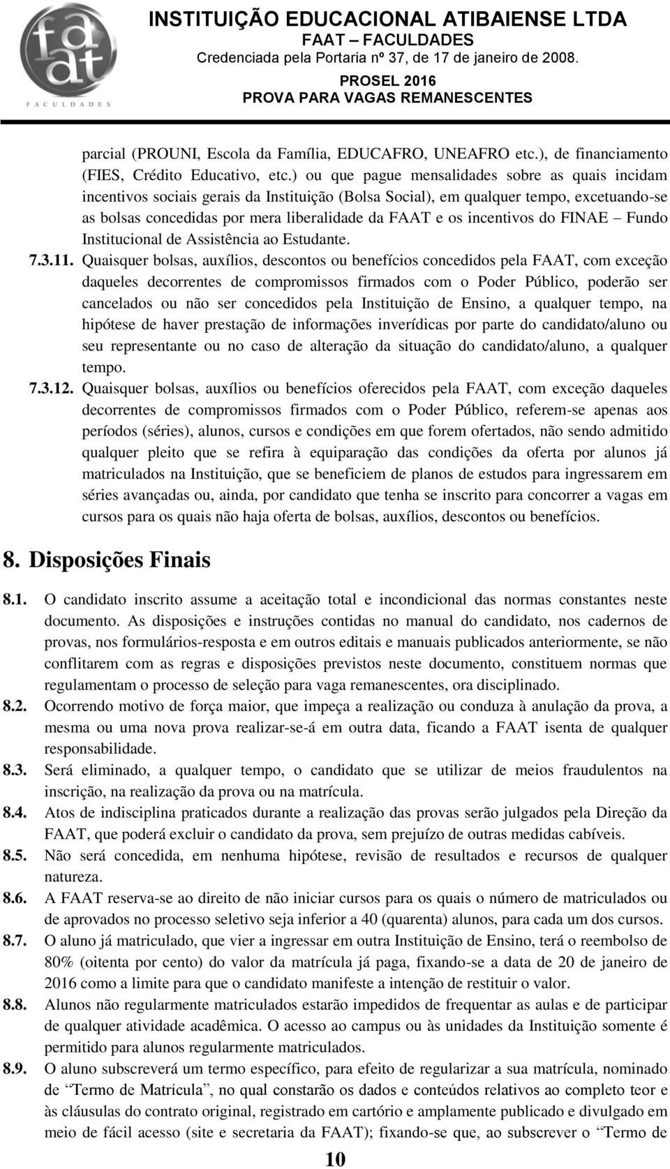 incentivos do FINAE Fundo Institucional de Assistência ao Estudante. 7.3.11.