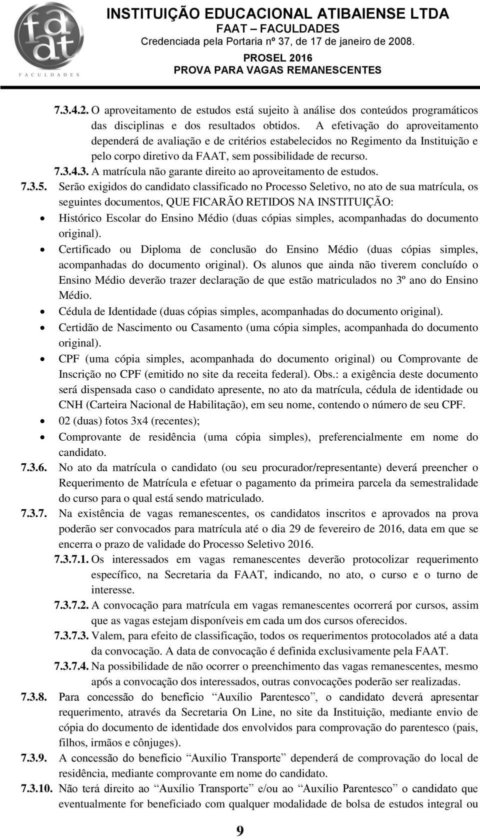 4.3. A matrícula não garante direito ao aproveitamento de estudos. 7.3.5.